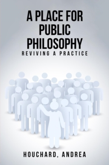 A Place For Public Philosophy : Reviving A Practice