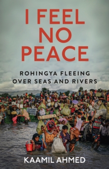 I Feel No Peace : Rohingya Fleeing Over Seas & Rivers