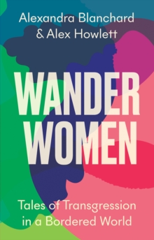 Wander Women : Tales of Transgression in a Bordered World