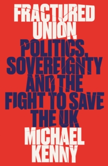 Fractured Union : Politics, Sovereignty and the Fight to Save the UK