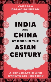 India And China At Odds In The Asian Century : A Diplomatic And Strategic History