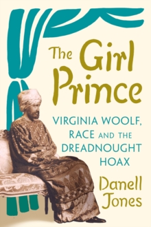 The Girl Prince : Virginia Woolf, Race and the Dreadnought Hoax