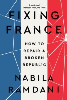 Fixing France : How to Repair a Broken Republic