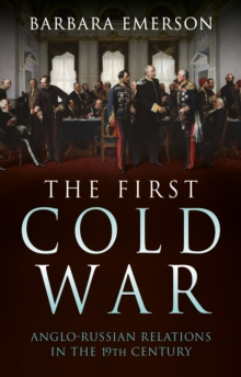 The First Cold War : Anglo-Russian Relations in the 19th Century