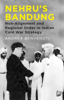 Nehru's Bandung : Non-Alignment and Regional Order in Indian Cold War Strategy