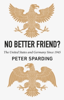 No Better Friend? : The United States and Germany Since 1945