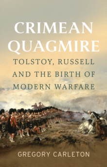 Crimean Quagmire : Tolstoy, Russell and the Birth of Modern Warfare