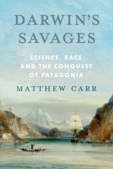 C Hurst & Co Publishers Ltd Darwins Savages , Science, Race And The Conquest Of Patagonia