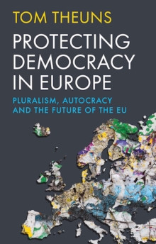 Protecting Democracy in Europe : Pluralism, Autocracy and the Future of the EU