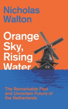 C Hurst & Co Publishers Ltd Orange Sky, Rising Water , The Remarkable Past And Uncertain Future Of The Netherlands