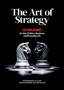 The Art of Strategy : 50 Maxims for War, Politics, Business and Everyday Life