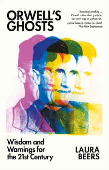 Orwells Ghosts : Wisdom and Warnings for the 21st Century