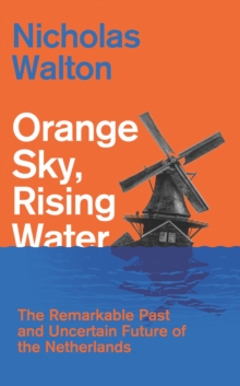 Hurst Publishers Orange Sky, Rising Water , The Remarkable Past And Uncertain Future Of The Netherlands