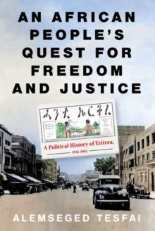 An African Peoples Quest for Freedom and Justice : A Political History of Eritrea, 19411962