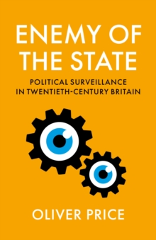 Enemy of the State : Political Surveillance in Twentieth-Century Britain