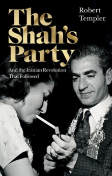 The Shahs Party : And the Iranian Revolution That Followed