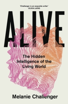 Alive : The Hidden Intelligence of the Living World