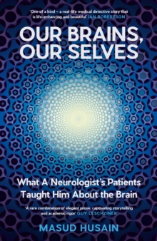 Our Brains, Our Selves : What A Neurologists Patients Taught Him About The Brain