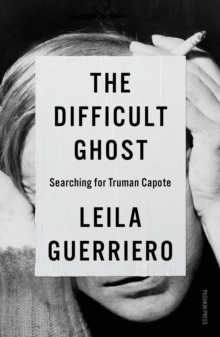 The Difficult Ghost : Searching for Truman Capote