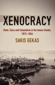 Xenocracy : State, Class, and Colonialism in the Ionian Islands, 1815-1864