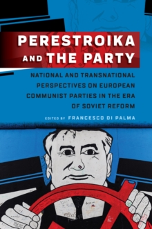 Perestroika and the Party : National and Transnational Perspectives on European Communist Parties in the Era of Soviet Reform