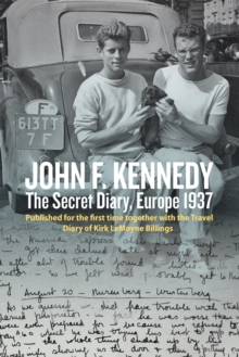 John F. Kennedys Hidden Diary, Europe 1937 : The Travel Journals of JFK and Kirk LeMoyne Billings