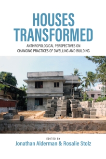 Houses Transformed : Anthropological Perspectives on Changing Practices of Dwelling and Building