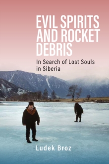 Evil Spirits and Rocket Debris : In Search of Lost Souls in Siberia