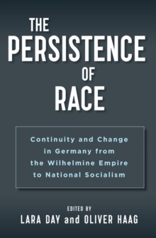 The Persistence of Race : Continuity and Change in Germany from the Wilhelmine Empire to National Socialism