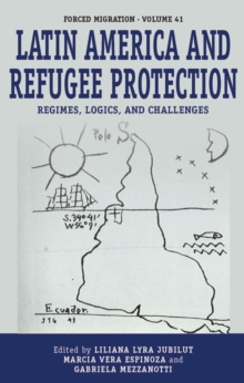 Latin America and Refugee Protection : Regimes, Logics, and Challenges