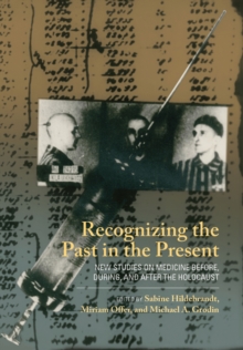 Recognizing the Past in the Present : New Studies on Medicine before, during, and after the Holocaust