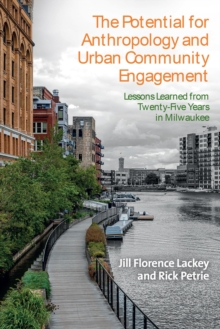 The Potential for Anthropology and Urban Community Engagement : Lessons Learned from Twenty-Five Years in Milwaukee