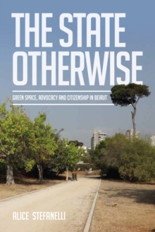 The State Otherwise : Green Space, Citizenship and Advocating for the Public in Beirut