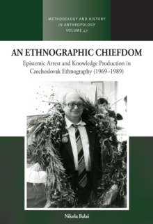 An Ethnographic Chiefdom : Epistemic Arrest and Knowledge Production in Czechoslovak Ethnography (1969-1989)