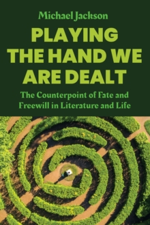 Playing the Hand We Are Dealt : The Counterpoint of Fate and Freewill in Literature and Life