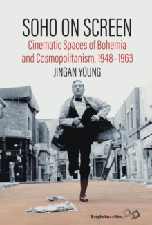 Soho On Screen : Cinematic Spaces Of Bohemia And Cosmopolitanism, 1948-1963