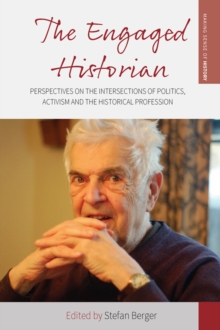 The Engaged Historian : Perspectives on the Intersections of Politics, Activism and the Historical Profession