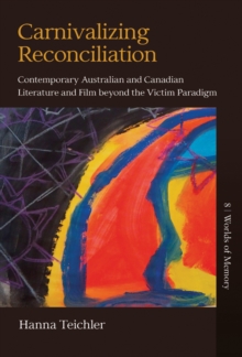 Carnivalizing Reconciliation : Contemporary Australian and Canadian Literature and Film beyond the Victim Paradigm