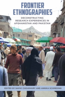 Frontier Ethnographies : Deconstructing Research Experiences in Afghanistan and Pakistan