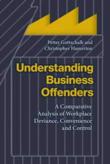 Understanding Business Offenders : A Comparative Analysis of Workplace Deviance, Convenience and Control