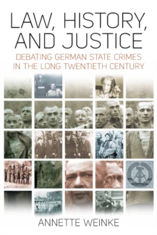 Law, History, and Justice : Debating German State Crimes in the Long Twentieth Century