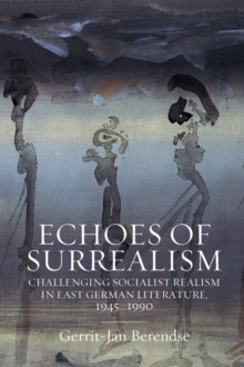 Echoes of Surrealism : Challenging Socialist Realism in East German Literature, 1945-1990