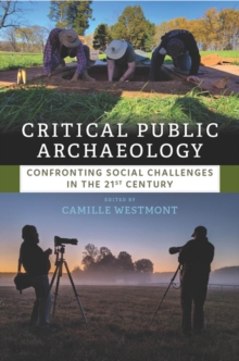 Critical Public Archaeology : Confronting Social Challenges in the 21st Century