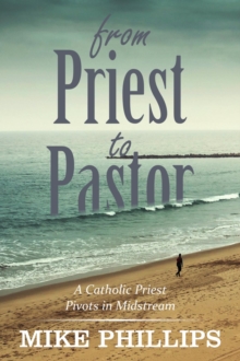 From Priest to Pastor : A Catholic Priest Pivots in Midstream