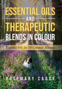 Essential Oils and Therapeutic Blends in Colour : Essential Oils for 50 Common Ailments