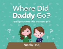 Where Did Daddy Go? : Helping Your Little Ones Articulate Grief