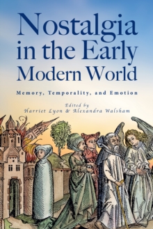 Nostalgia in the Early Modern World : Memory, Temporality, and Emotion