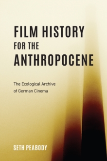 Film History for the Anthropocene : The Ecological Archive of German Cinema