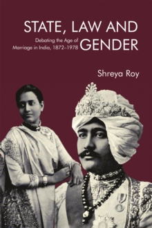 State, Law and Gender : Debating the Age of Marriage in India, 1872-1978