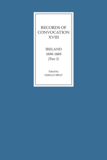 Records of Convocation XVIII: Ireland, 1690-1869, Part 2 : Lower House: 1703-13; Both Houses: 1714-1869